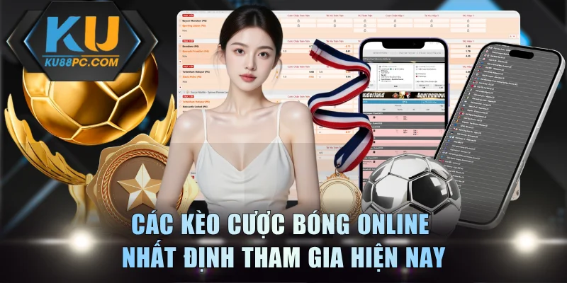 Các kèo cược bóng online nhất định tham gia hiện nay