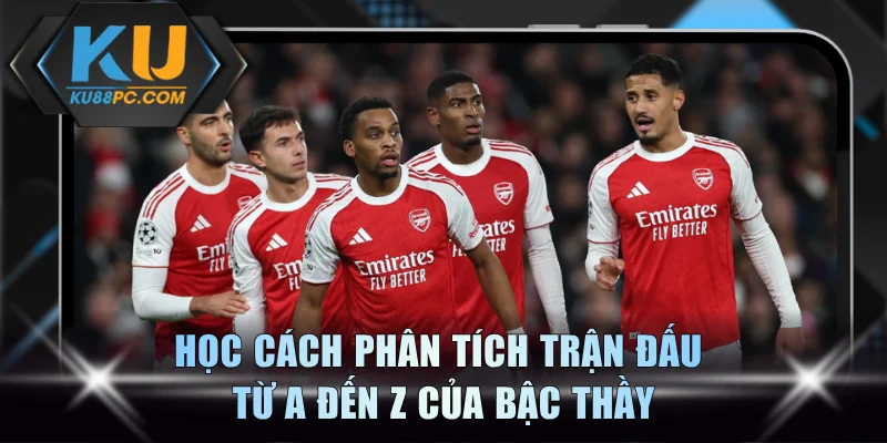 Học cách phân tích trận đấu từ A đến Z của bậc thầy