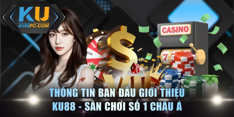 Thông tin ban đầu giới thiệu KU88 - Sân chơi số 1 châu Á