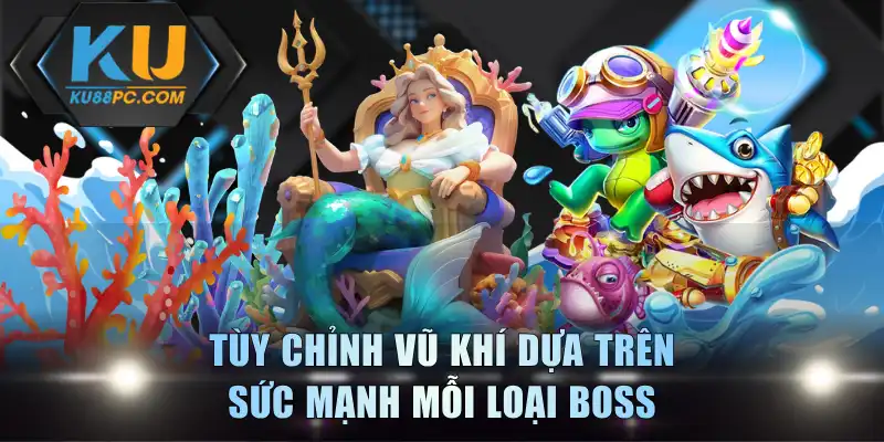 Tùy chỉnh vũ khí dựa trên sức mạnh mỗi loại boss